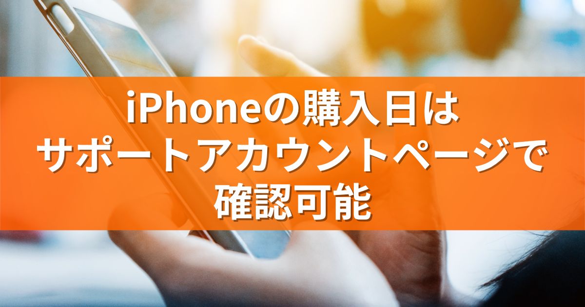 iPhoneの購入日はサポートアカウントページで確認可能