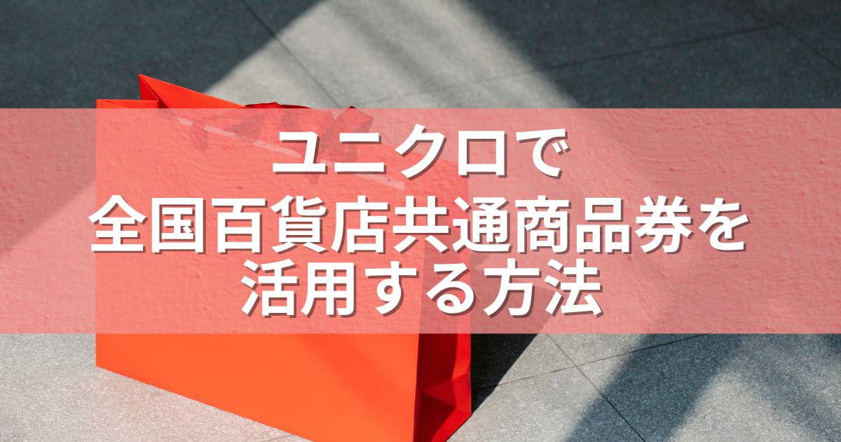 ユニクロで全国百貨店共通商品券を活用する方法