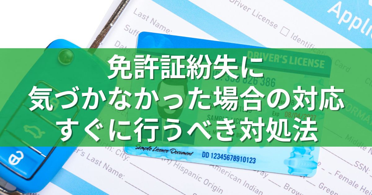 免許証紛失に気づかなかった場合の対応：すぐに行うべき対処法