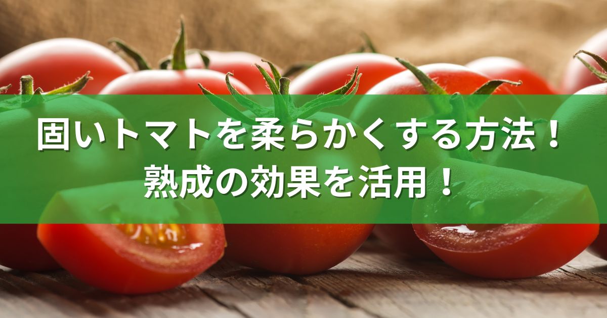 固いトマトを柔らかくする方法！熟成の効果を活用！