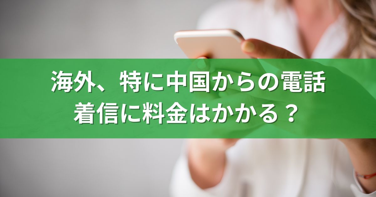 海外、特に中国からの電話：着信に料金はかかる？