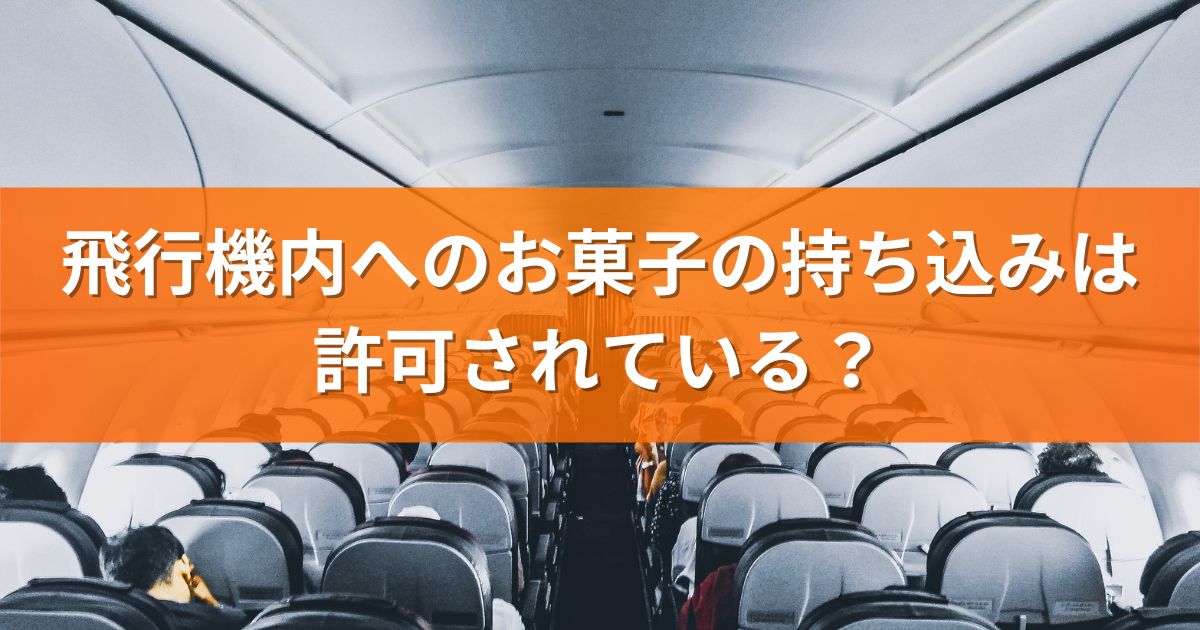 飛行機内へのお菓子の持ち込みは許可されている？