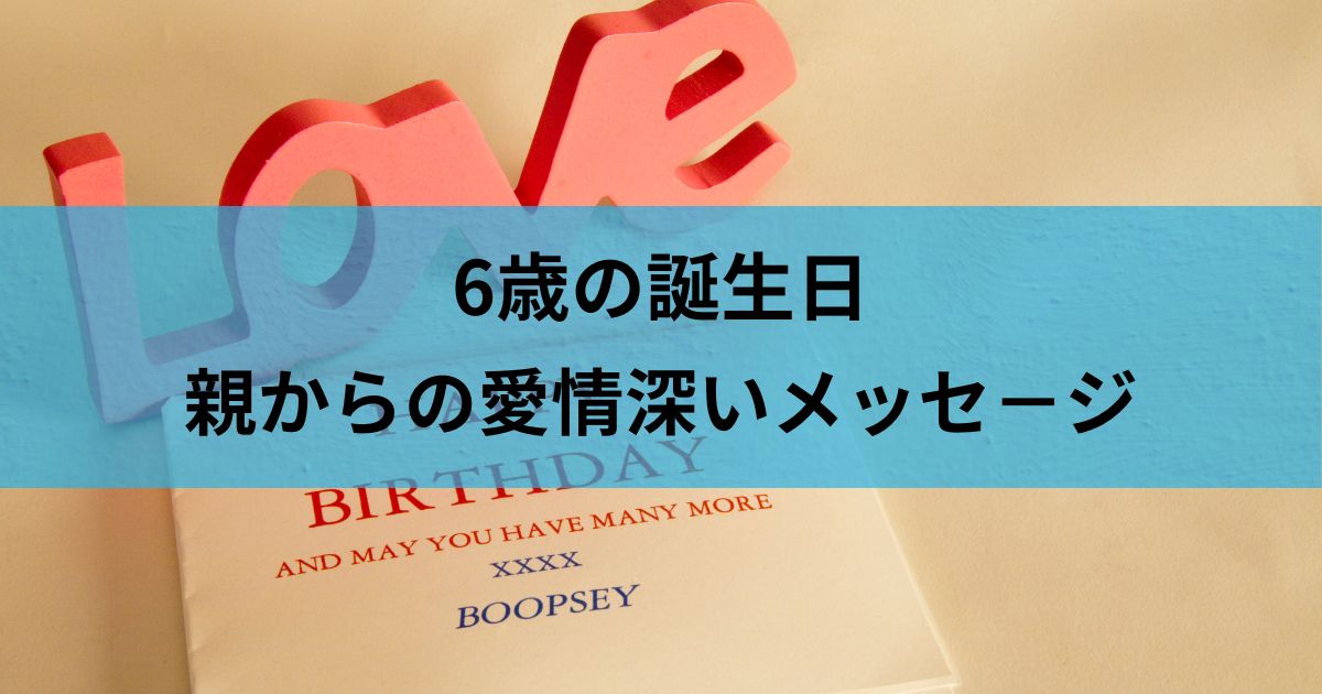 6歳の誕生日：親からの愛情深いメッセ－ジ