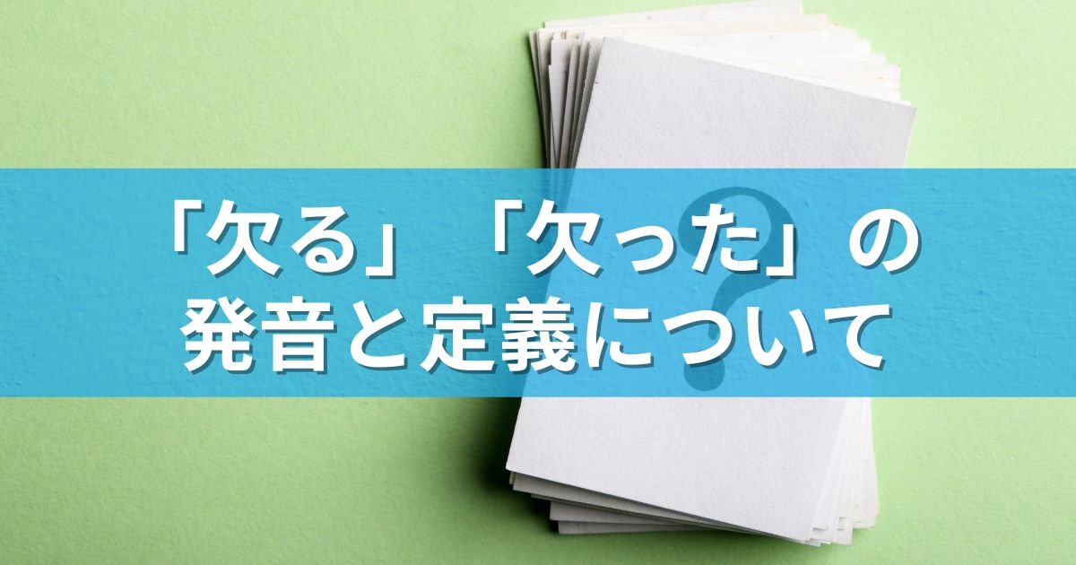 「欠る」「欠った」の発音と定義について