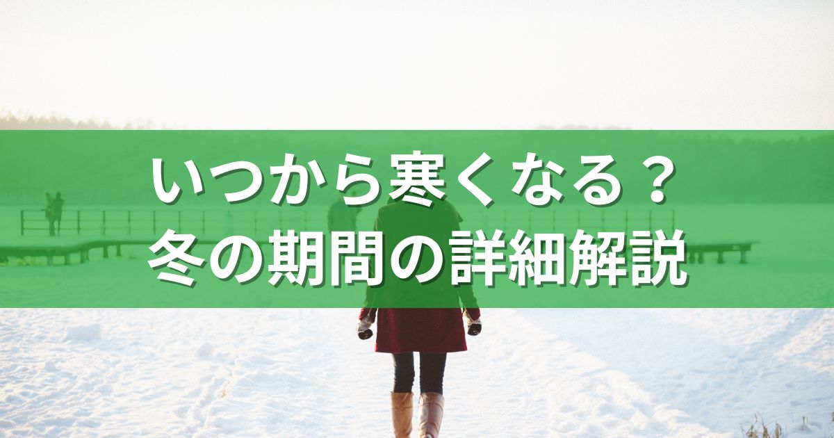 いつから寒くなる？冬の期間の詳細解説