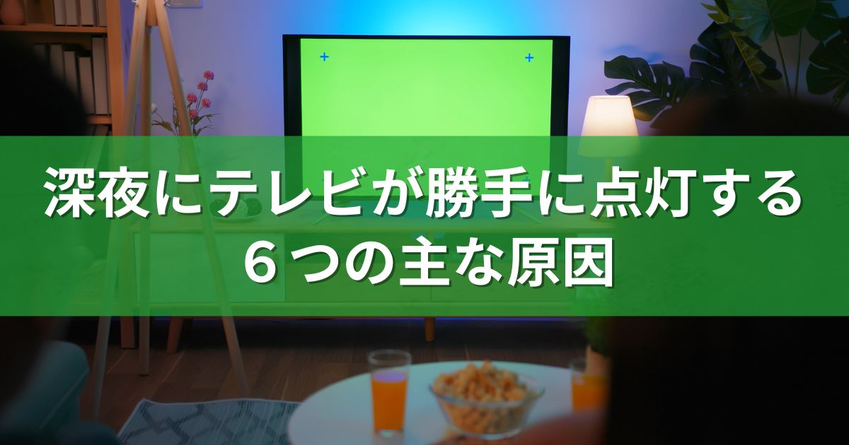 深夜にテレビが勝手に点灯する６つの主な原因