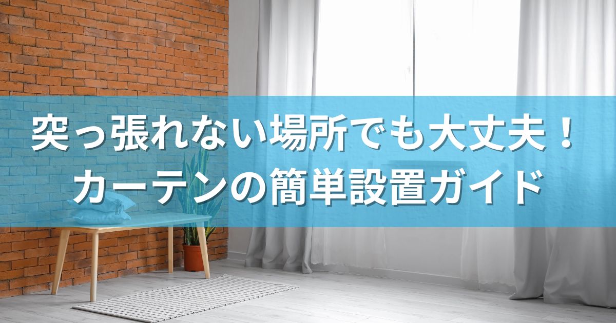 突っ張れない場所でも大丈夫！カーテンの簡単設置ガイド