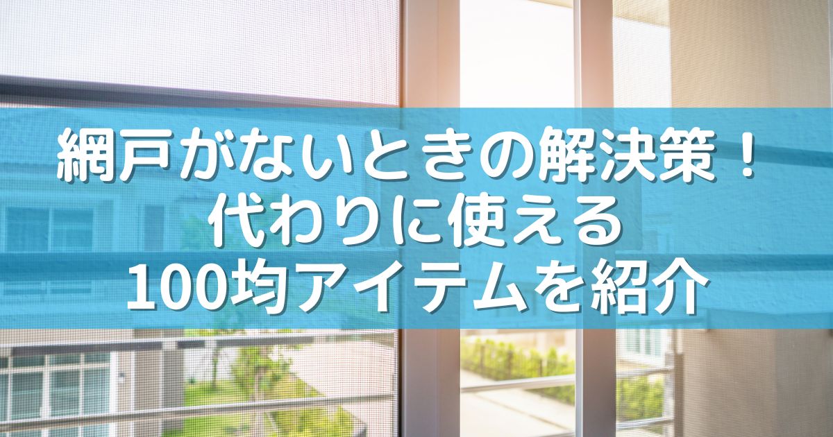 網戸がないときの解決策！代わりに使える100均アイテムを紹介