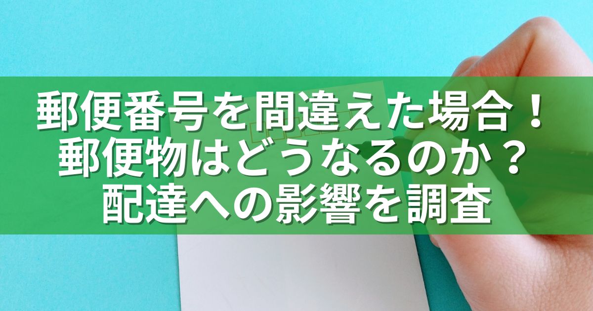 郵便番号を間違えた場合！郵便物はどうなるのか？配達への影響を調査