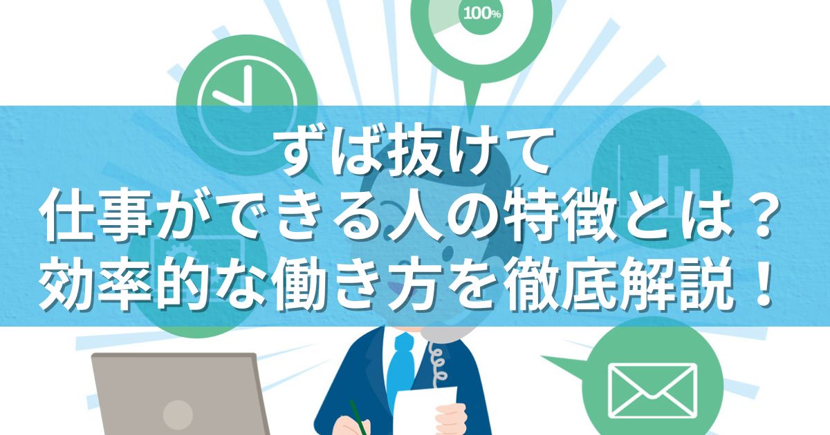 ずば抜けて仕事ができる人の特徴とは？効率的な働き方を徹底解説！