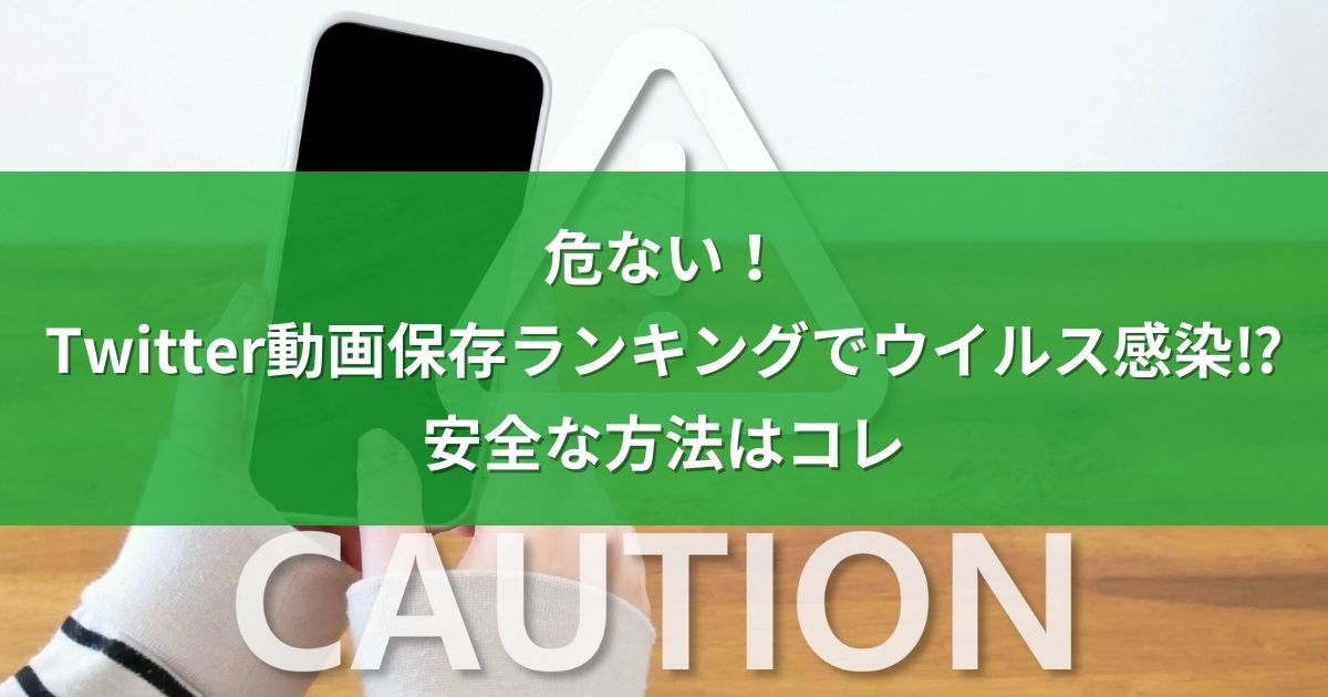 危ない！Twitter動画保存ランキングでウイルス感染⁉︎ 安全な方法はコレ