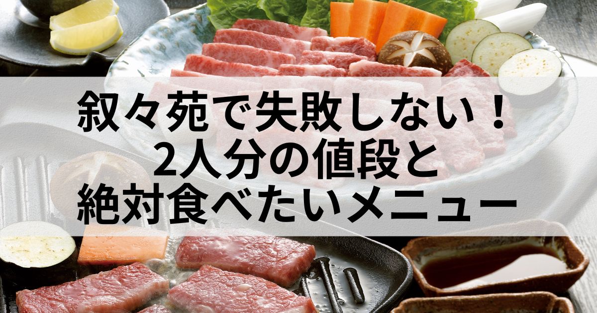 叙々苑で失敗しない！2人分の値段と絶対食べたいメニュー