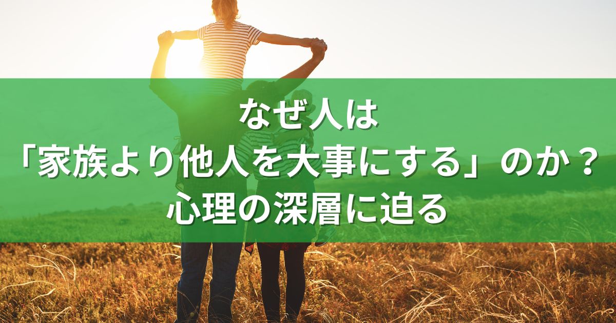 なぜ人は「家族より他人を大事にする」のか？心理の深層に迫る