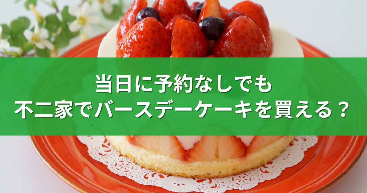 当日に予約なしでも不二家でバースデーケーキを買える？