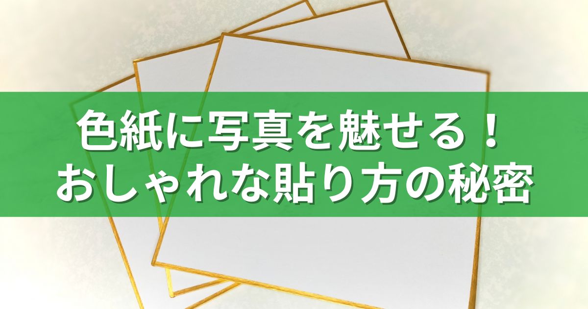 色紙に写真を魅せる！おしゃれな貼り方の秘密