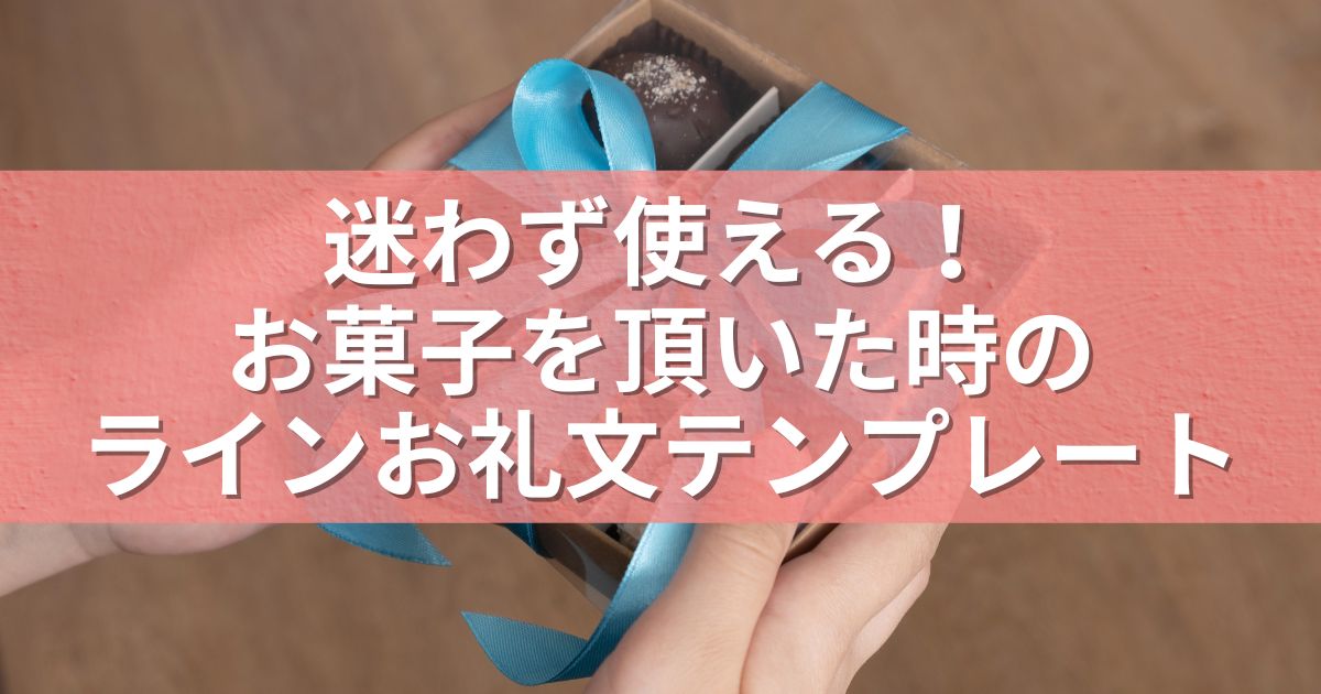 迷わず使える！お菓子を頂いた時のラインお礼文テンプレート