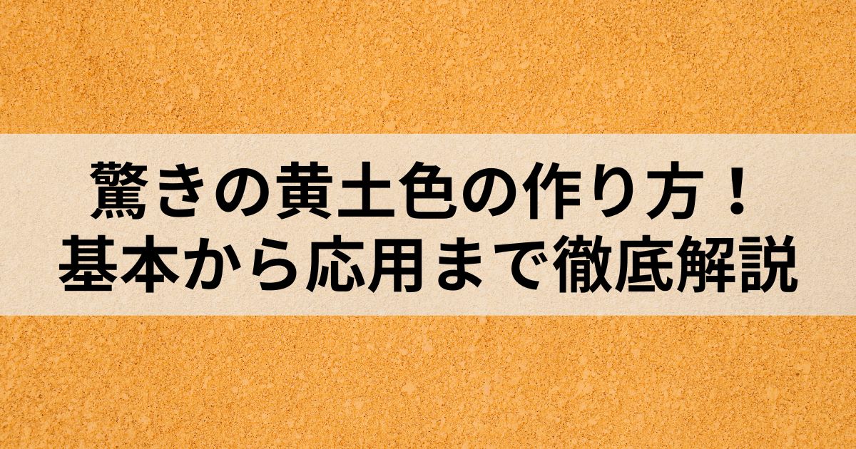 驚きの黄土色の作り方！基本から応用まで徹底解説