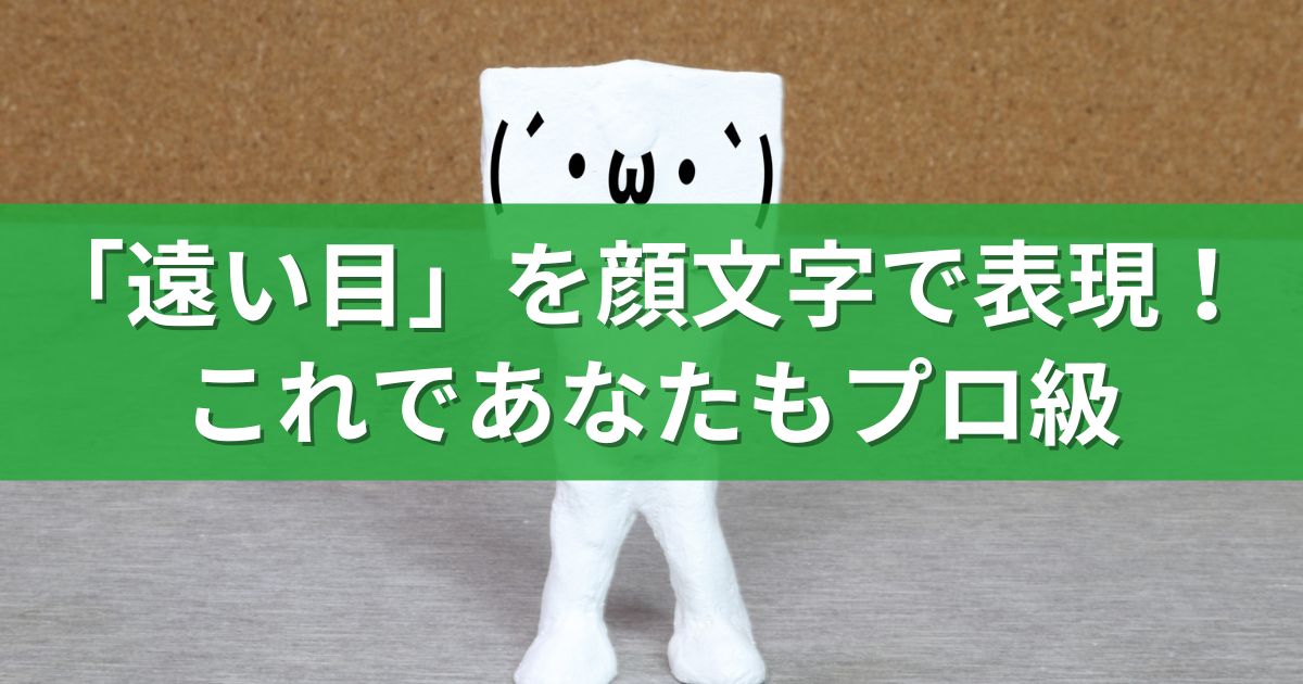 「遠い目」を顔文字で表現！これであなたもプロ級