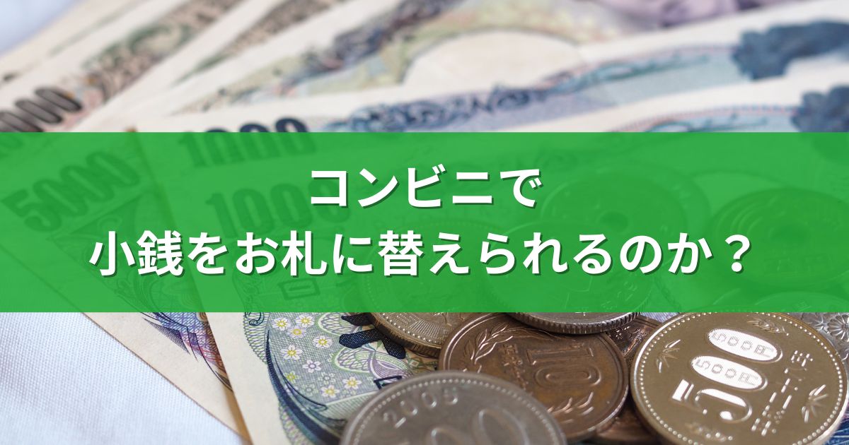 コンビニで小銭をお札に替えられるのか？