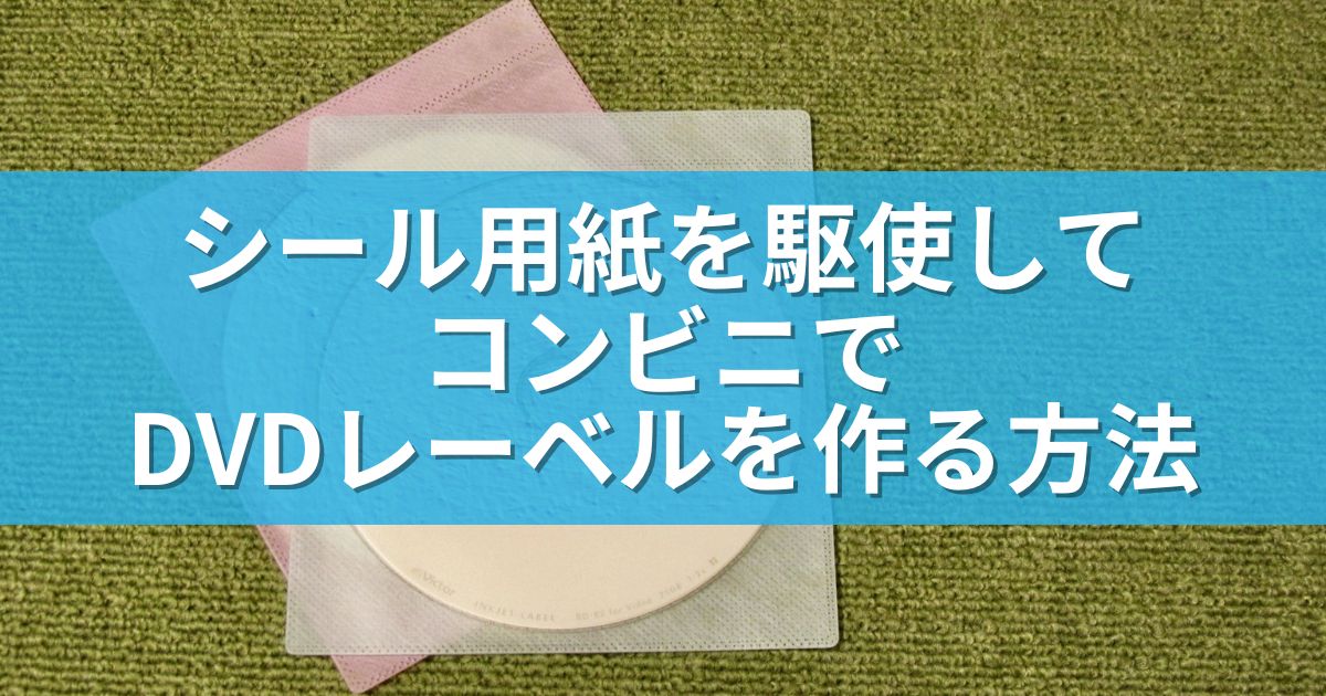 シール用紙を駆使してコンビニでDVDレーベルを作る方法