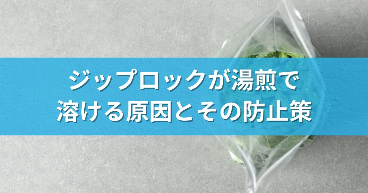 ジップロックが湯煎で溶ける原因とその防止策