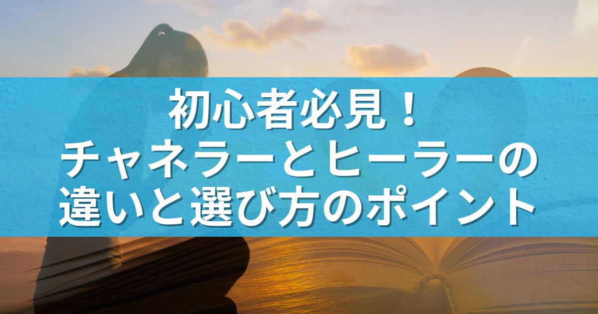 初心者必見！チャネラーとヒーラーの違いと選び方のポイント