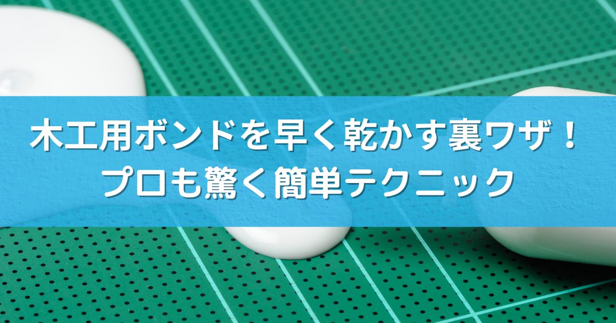 木工用ボンドを早く乾かす裏ワザ！プロも驚く簡単テクニック