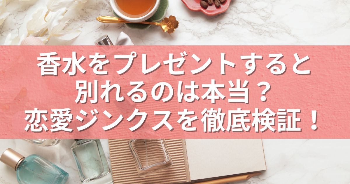 香水をプレゼントすると別れるのは本当？恋愛ジンクスを徹底検証！