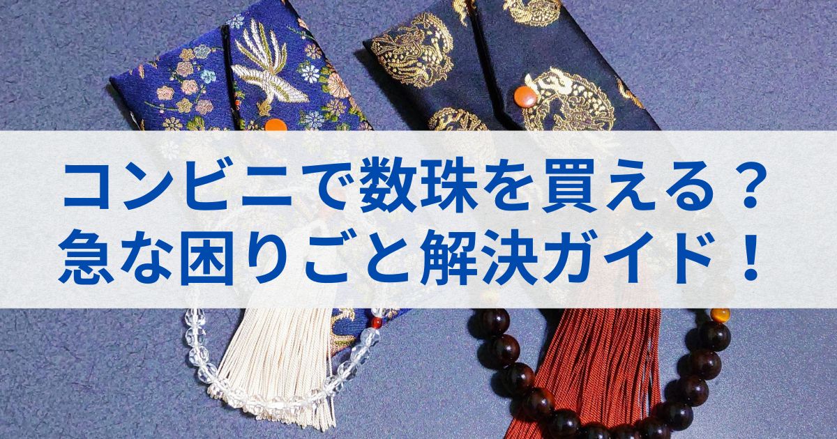 コンビニで数珠を買える？急な困りごと解決ガイド！