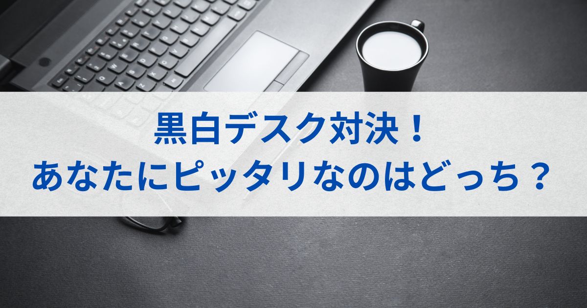 黒白デスク対決！あなたにピッタリなのはどっち？