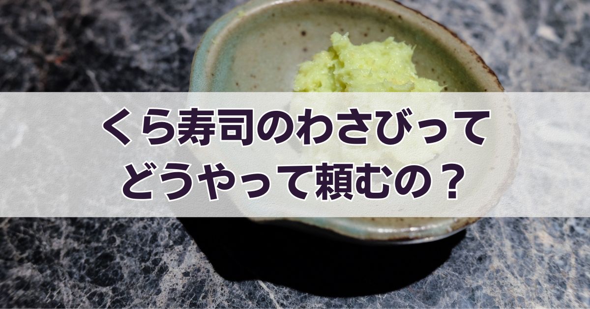くら寿司のわさびってどうやって頼むの？