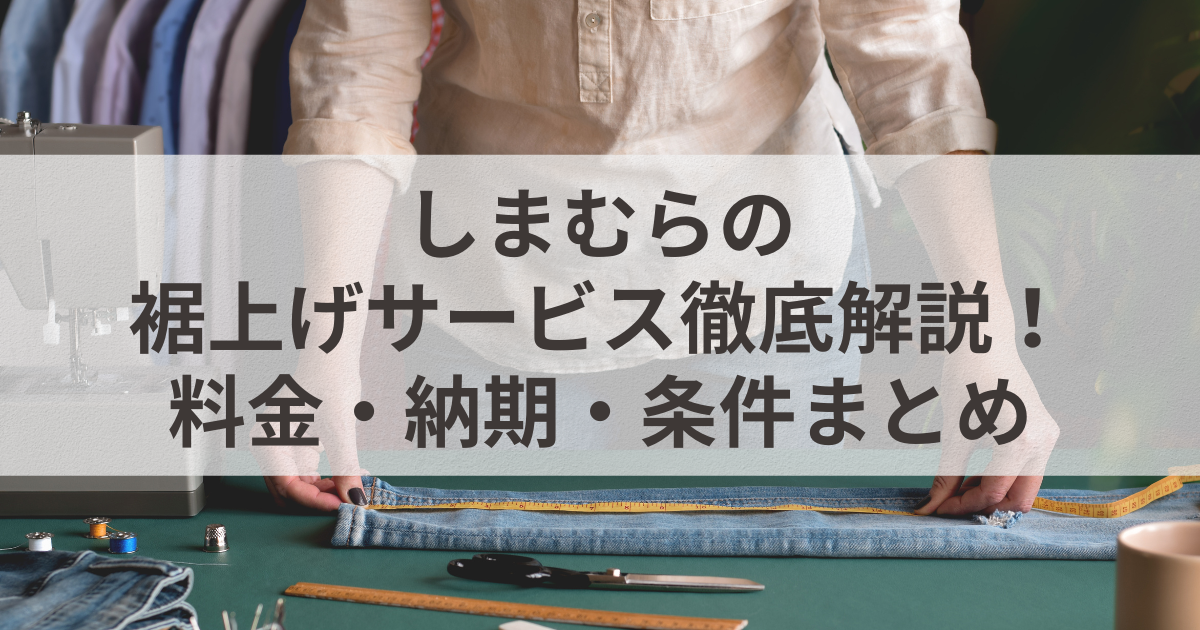 しまむらの裾上げサービス徹底解説！料金・納期・条件まとめ