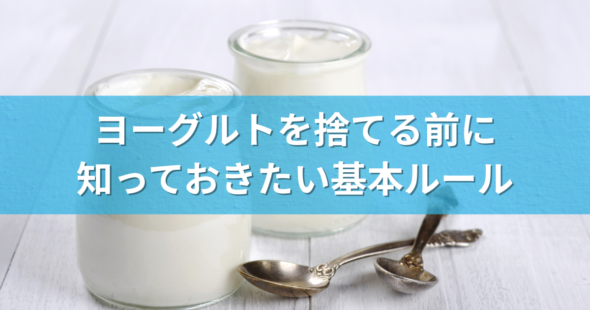 ヨーグルトを捨てる前に知っておきたい基本ルール
