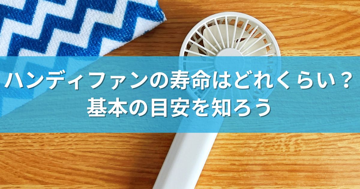 ハンディファンの寿命はどれくらい?基本の目安を知ろう